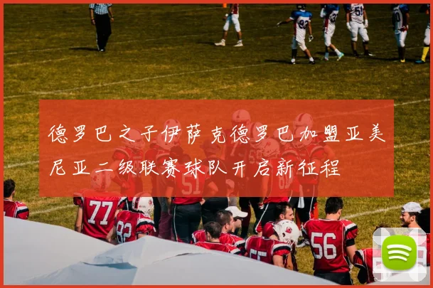 德罗巴之子伊萨克德罗巴加盟亚美尼亚二级联赛球队开启新征程